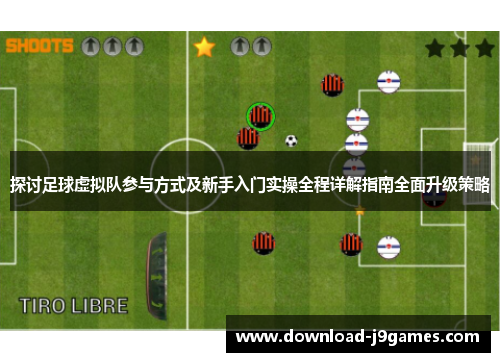 探讨足球虚拟队参与方式及新手入门实操全程详解指南全面升级策略 探讨足球虚拟队参与方式及新手入门实操全程详解指南全面升级策略