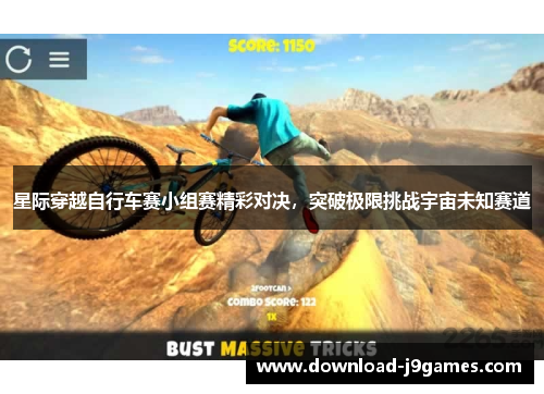 星际穿越自行车赛小组赛精彩对决，突破极限挑战宇宙未知赛道