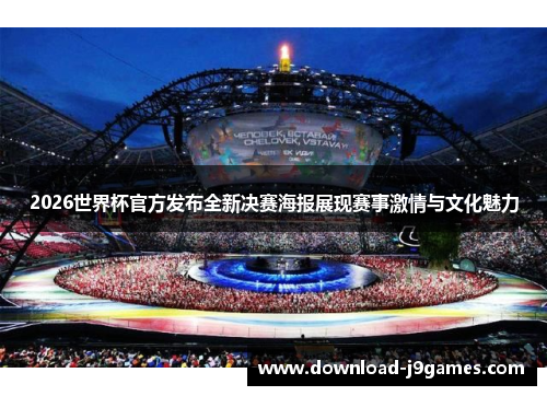 2026世界杯官方发布全新决赛海报展现赛事激情与文化魅力 2026世界杯官方发布全新决赛海报展现赛事激情与文化魅力