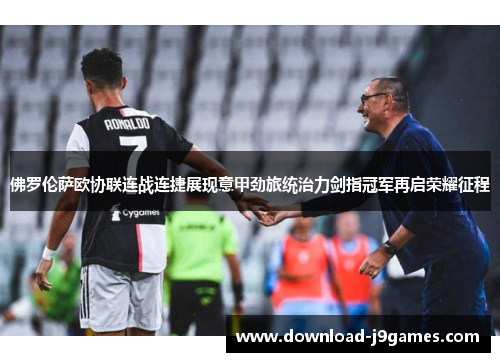 佛罗伦萨欧协联连战连捷展现意甲劲旅统治力剑指冠军再启荣耀征程