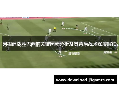 阿根廷战胜巴西的关键因素分析及其背后战术深度解读