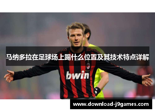 马纳多拉在足球场上踢什么位置及其技术特点详解